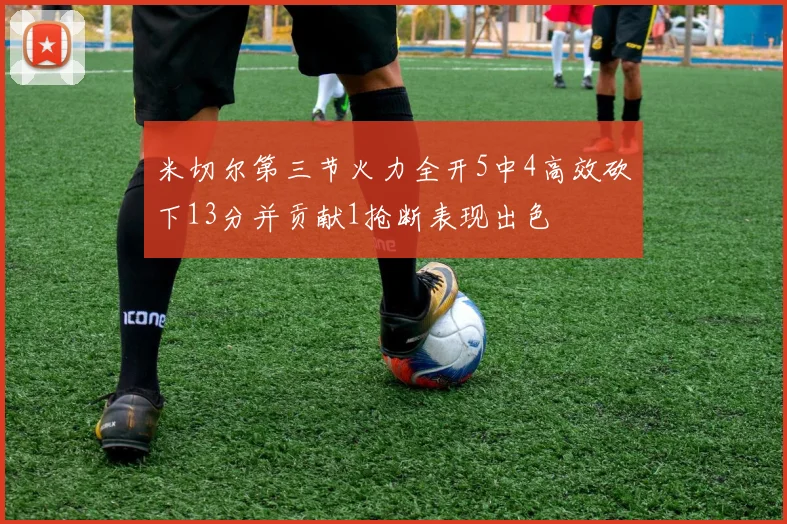 米切尔第三节火力全开5中4高效砍下13分并贡献1抢断表现出色